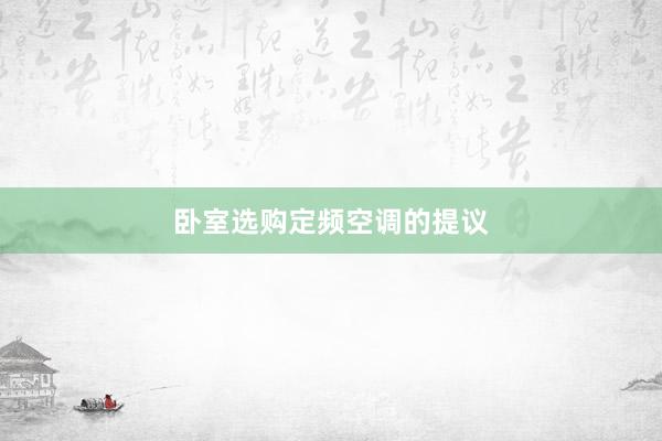 卧室选购定频空调的提议