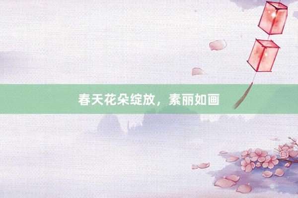 春天花朵绽放，素丽如画