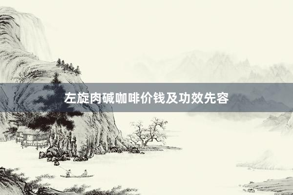 左旋肉碱咖啡价钱及功效先容
