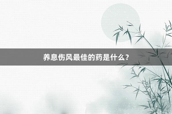 养息伤风最佳的药是什么？